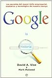 La historia Google : los secretos del mayor éxito empresarial, mediático y tecnológico de nuestro tiempo