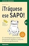 ¡Tráguese ese sapo! Ed. Revisada : 21 estrategias para tomar decisiones rápidas y mejorar la eficacia profesional (Gestión del conocimiento)