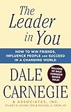 The Leader In You: How to Win Friends, Influence People & Succeed in a Changing World: How to Win Friends, Influence People and Succeed in a Changing...